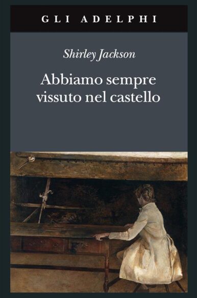 Shirley Jackson, “Abbiamo sempre vissuto nel castello”, Adelphi (2009)