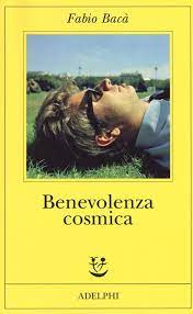 Fabio Bacà, “Benevolenza cosmica”, Adelphi (2019)