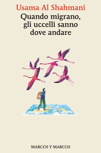 Usama Al Shahmani, “Quando migrano, gli uccelli sanno dove andare”, Marcos y Marcos (2024)